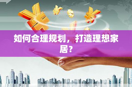 君山如何合理规划，打造理想家居？