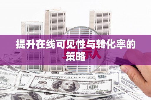 君山提升在线可见性与转化率的策略