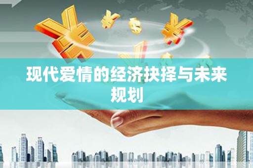 君山现代爱情的经济抉择与未来规划