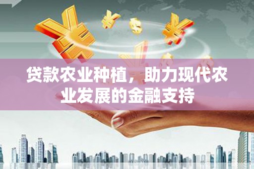 君山贷款农业种植，助力现代农业发展的金融支持