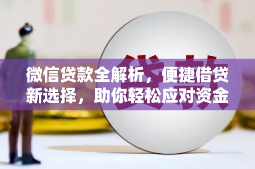 君山微信贷款全解析，便捷借贷新选择，助你轻松应对资金需求