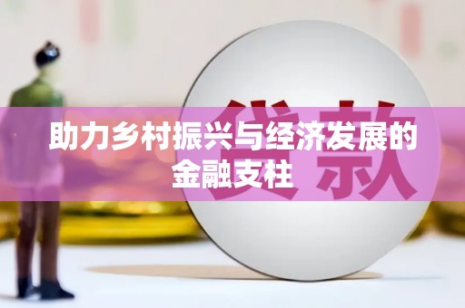 君山助力乡村振兴与经济发展的金融支柱