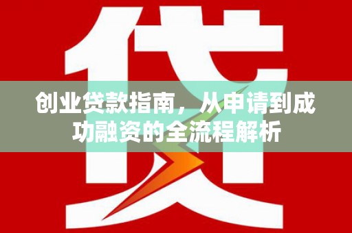 君山创业贷款指南，从申请到成功融资的全流程解析