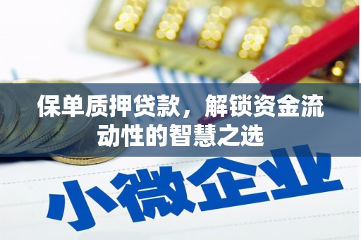 君山保单质押贷款，解锁资金流动性的智慧之选